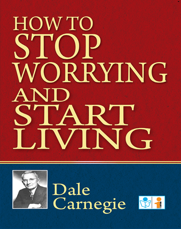 How to Stop Worrying and Start Living
