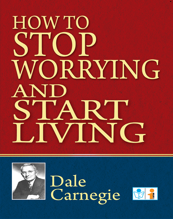 How to Stop Worrying and Start Living